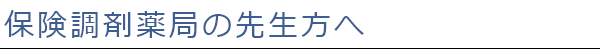 保険調剤薬局の先生方へ